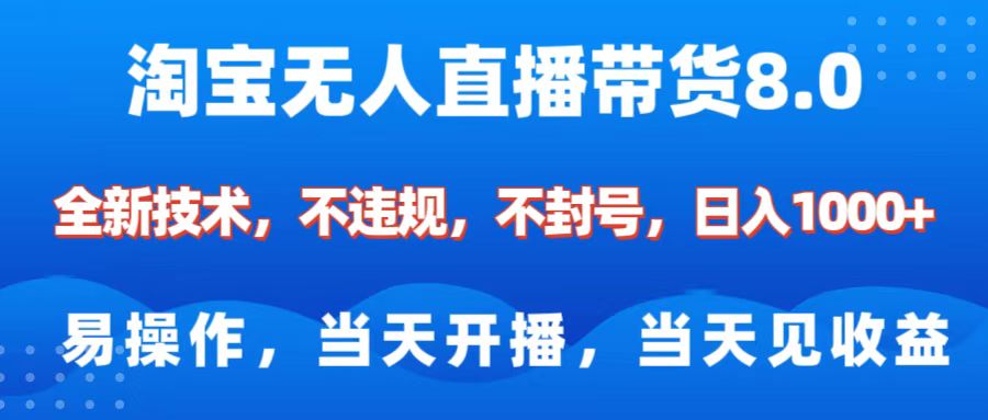 淘宝无人直播带货8.0    全新技术，不违规，不封号，纯小白易操作，当天开播，当天见收益，日入1000+-青简副业网