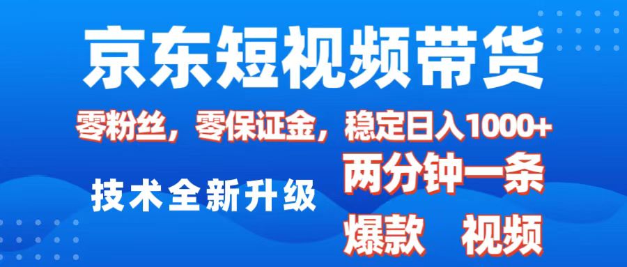 京东短视频带货，2025火爆项目，0粉丝，0保证金，操作简单，2分钟一条原创视频，日入1000+-青简副业网