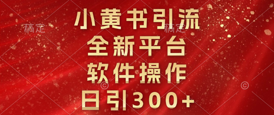 小黄书引流，全新平台，软件操作，日引300+-青简副业网