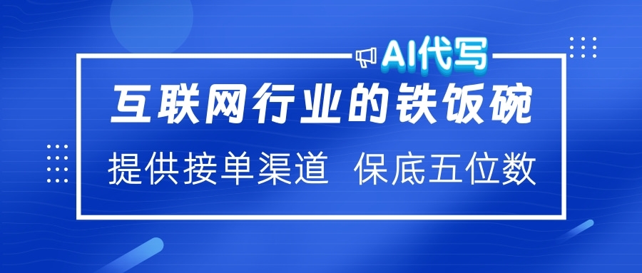 互联网行业的铁饭碗  AI代写 提供接单渠道 保底五位数-青简副业网