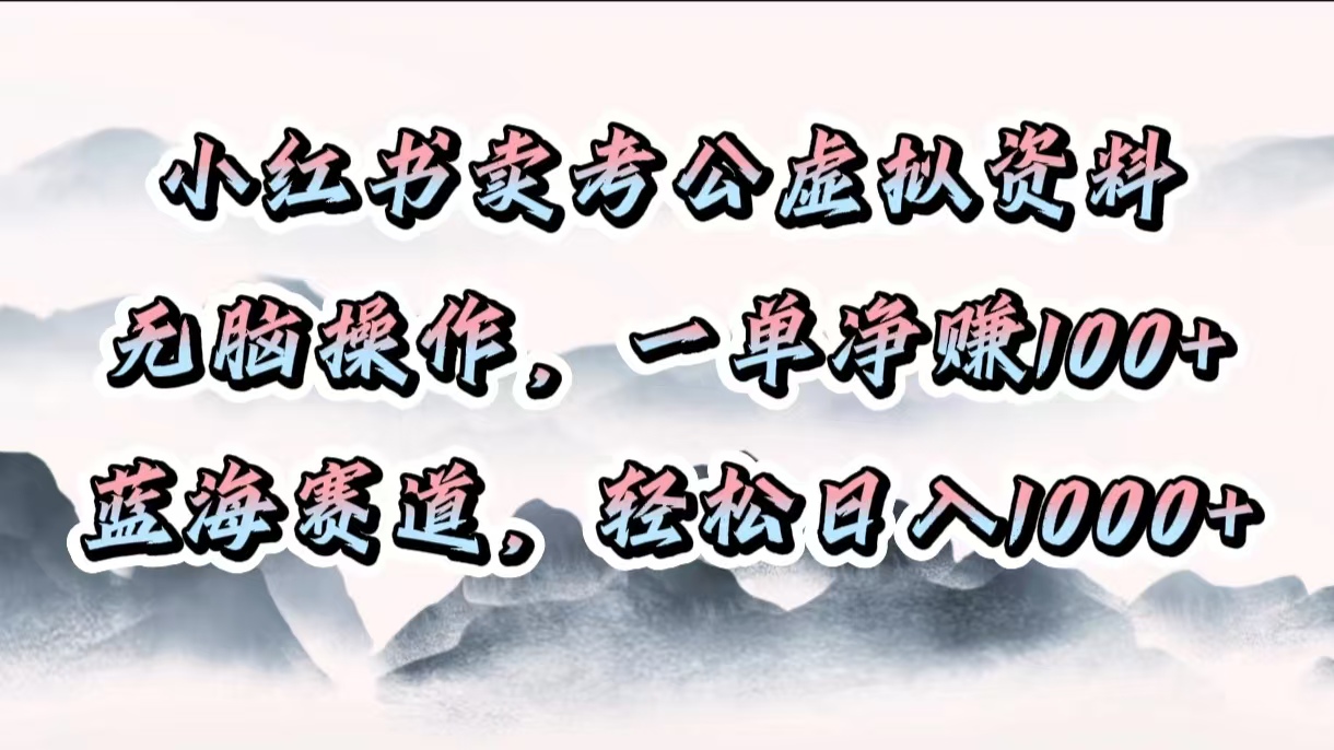 小红书卖考公虚拟资料，无脑操作，一单净赚100+，蓝海赛道，轻松日入1000+-青简副业网