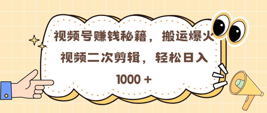 视频号赚钱秘籍，搬运爆火视频二次剪辑，轻松日入 1000 +-青简副业网