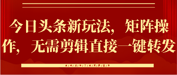今日头条新玩法，矩阵操作，无需剪辑直接一键转发-青简副业网
