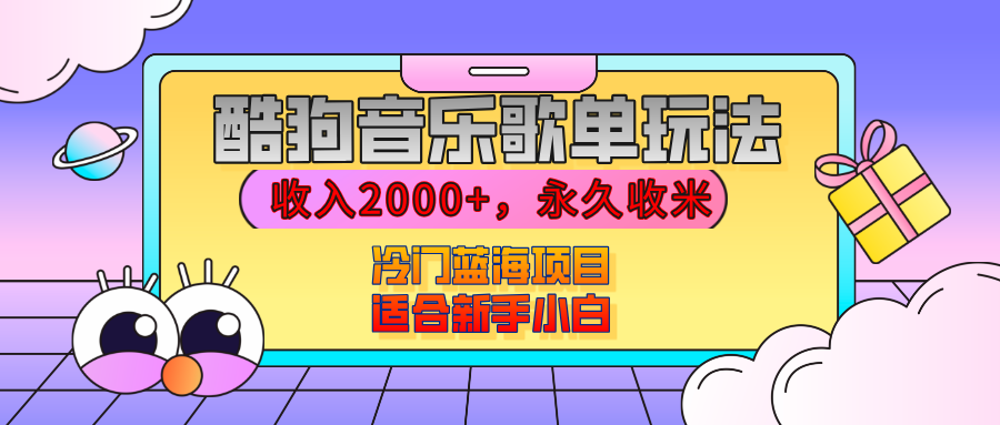 【揭秘】酷狗音乐歌单玩法，用这个方法，收入2000+，永久收米，有播放就有收益，冷门蓝海项目，适合新手小白-青简副业网