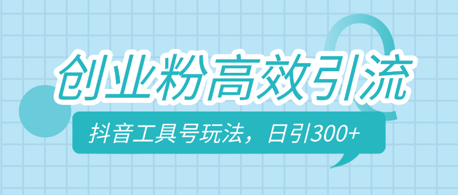 创业粉高效引流，抖音工具号玩法，日引300+，不要成为学习高手，要成为实战高手-青简副业网