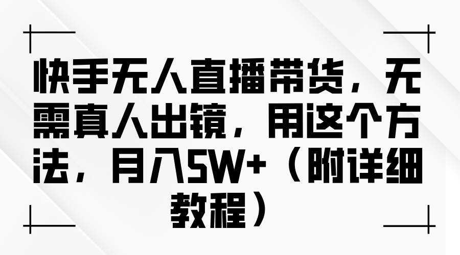快手无人直播带货，无需真人出镜，用这个方法，月入5W+（附详细教程）-青简副业网