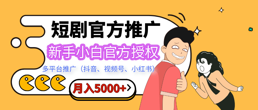 短剧推广，月入5000+，新手小白，官方授权，多平台推广(抖音、视频号、小红书)-青简副业网