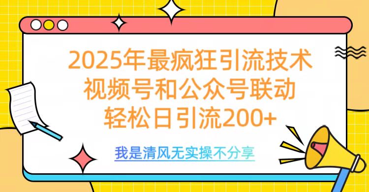 2025年最疯狂引流技术，视频号和公众号联动，轻松日引流200+-青简副业网