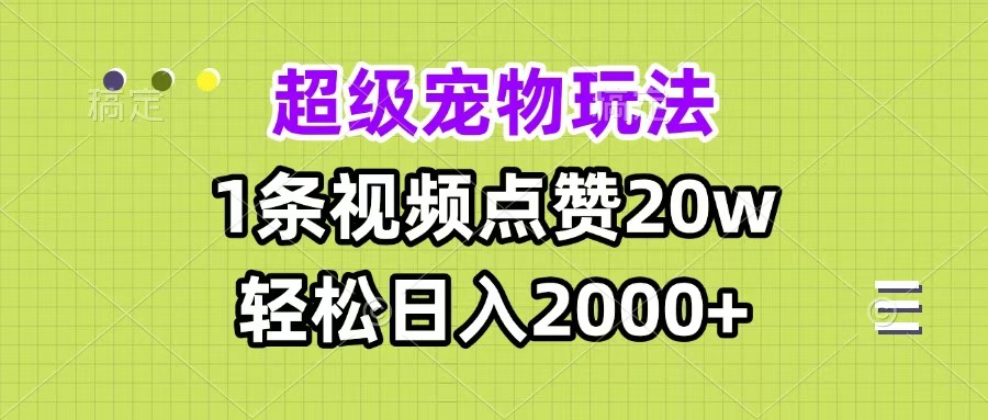 超级宠物视频玩法，1条视频点赞20w，轻松日入2000+-青简副业网