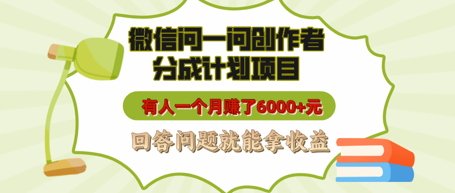 微信问一问创作者分成计划项目，有人一个月赚了6000+元，回答问题就能拿收益-青简副业网