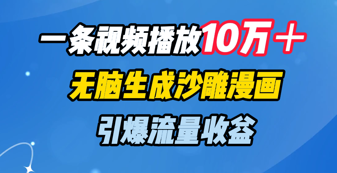 一条视频播放10万＋，无脑生成沙雕漫画，引爆流量收益-青简副业网
