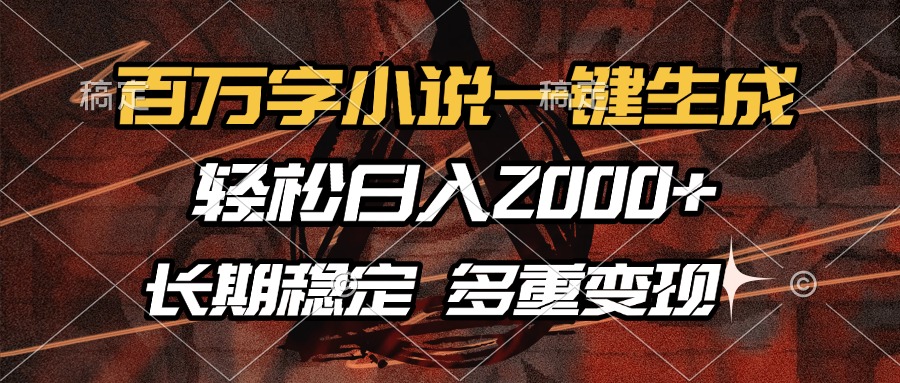 百万字小说一键生成，轻松日入2000+，长期稳定可做，多种变现方式-青简副业网