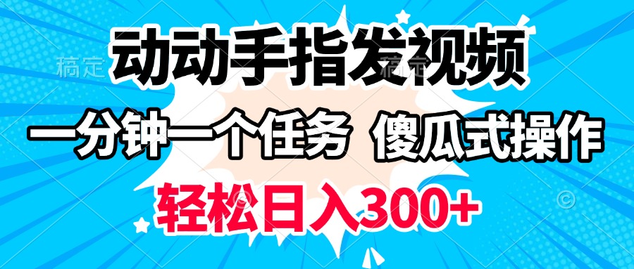 动动手指发视频 一分钟一个任务 轻松日入300+ 傻瓜式操作 随时随地赚收益-青简副业网