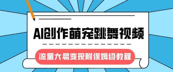 最新风口项目，AI创作萌宠跳舞视频，流量大易变现-青简副业网