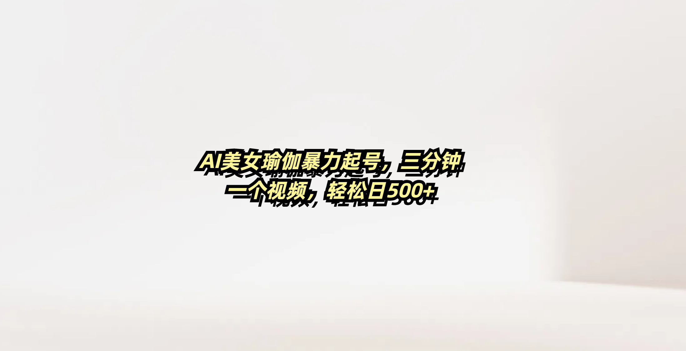 AI美女瑜伽暴力起号，三分钟一个视频，轻松日500+-青简副业网