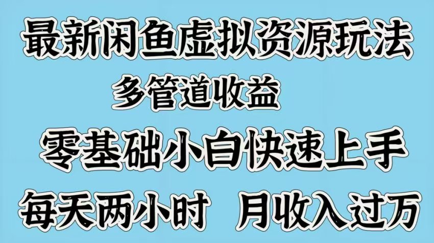 最新咸鱼虚拟资源玩法，多管道收益，零基础小白快速上手，每天两小时月收入过万-青简副业网