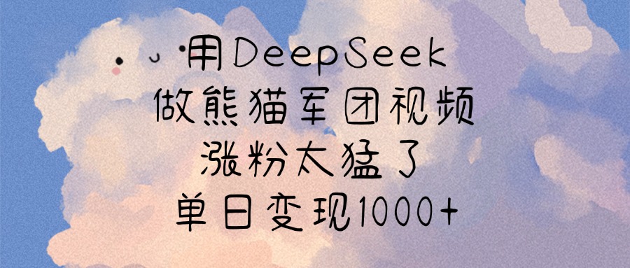用DeepSeek做熊猫军团视频，涨粉太猛了，单日变现1000+-青简副业网