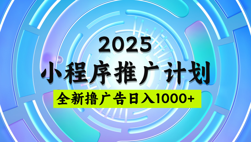 2025微信小程序推广计划，撸广告玩法，日均5张，稳定简单【揭秘】-青简副业网