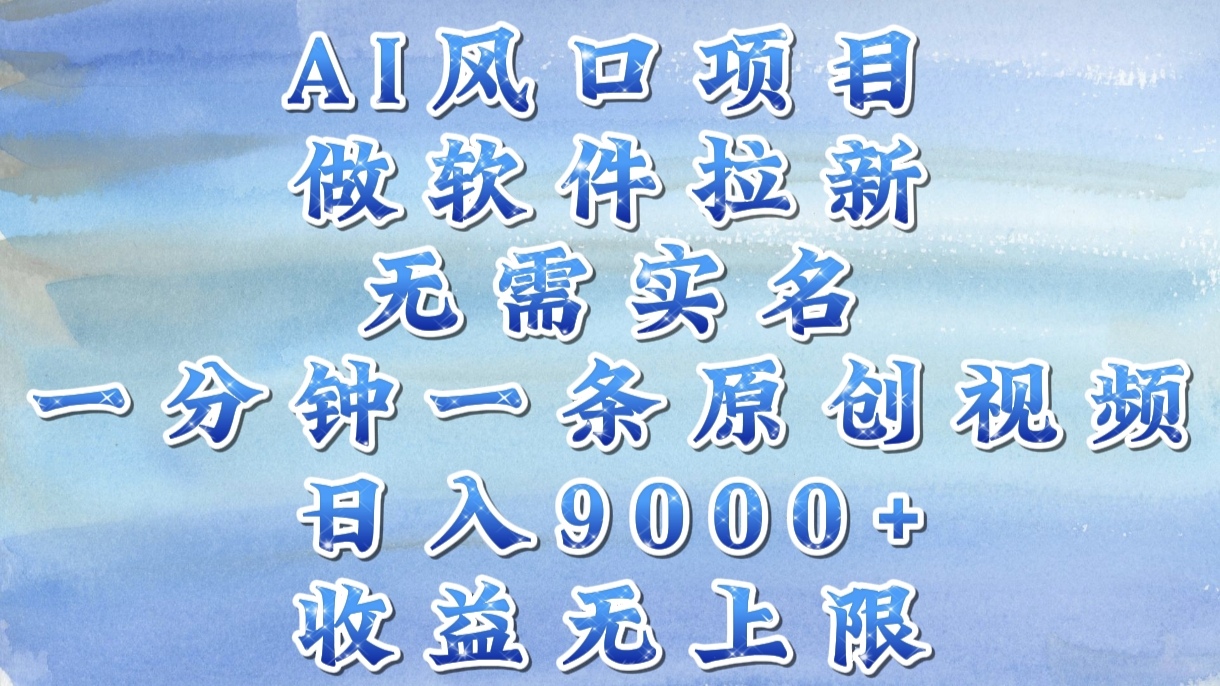 AI风口项目，做软件拉新，无需实名，一分钟一条原创视频，日入9000+，收益无上限-青简副业网
