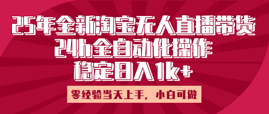 25年全新淘宝无人直播，全自动化操作，零经验当天上手，日入1k+-青简副业网