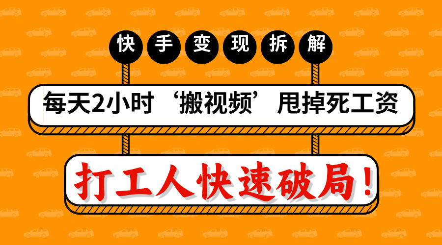 打工人快速破局！每天2小时‘搬视频’，甩掉死工资：快手变现流水线拆解-青简副业网