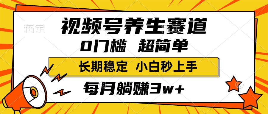 视频号养生赛道，一条视频2000+，超简单，小白轻松月入3w+，长期稳定-青简副业网