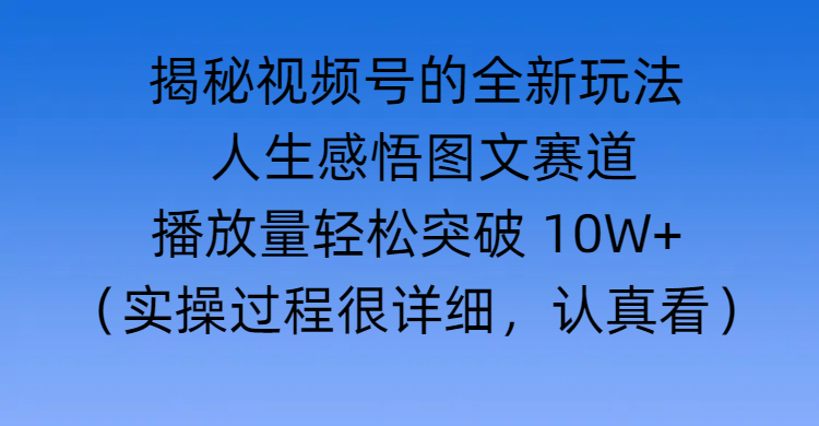 揭秘视频号的全新玩法 —— 人生感悟图文赛道-青简副业网