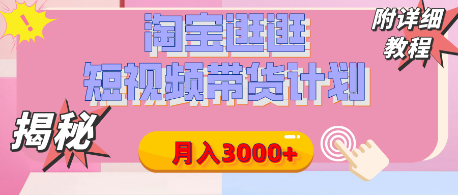 【揭秘】淘宝逛逛短视频带货计划，有人能月入3000+（附项目教程）-青简副业网
