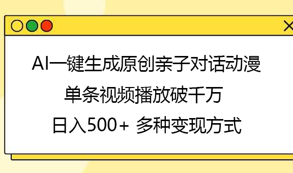 AI一键生成原创亲子对话动漫，单条视频播放破千万 ，日入500+，多种变现方式-青简副业网
