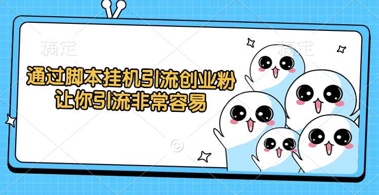 通过脚本挂机引流创业粉，让你引流非常容易-青简副业网