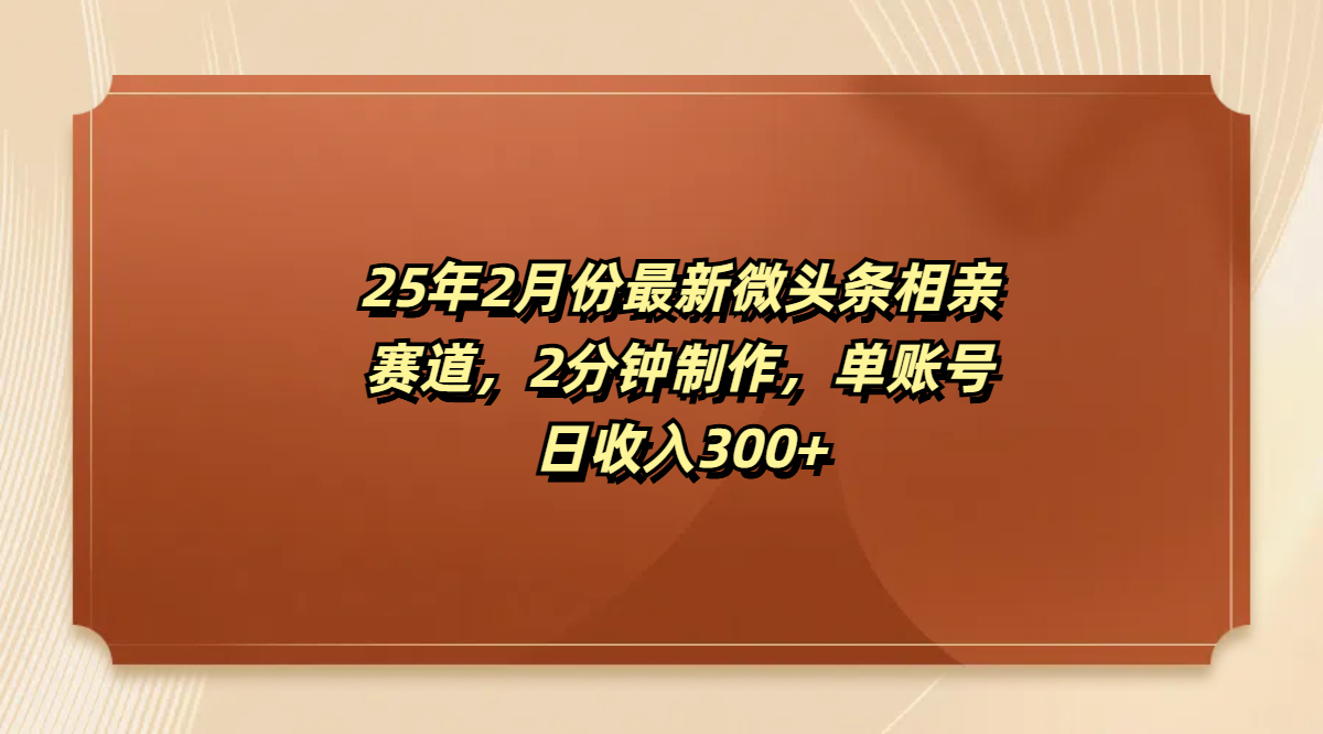 最新微头条相亲赛道，2分钟制作，单账号日收入300+-青简副业网