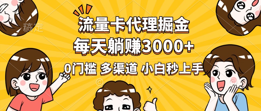 流量卡代理掘金，0门槛，每天躺赚3000+，多种推广渠道，新手小白轻松上手-青简副业网