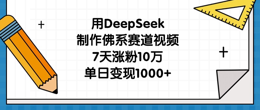 用DeepSeek制作佛系赛道视频，7天涨粉10万，单日变现1000+-青简副业网