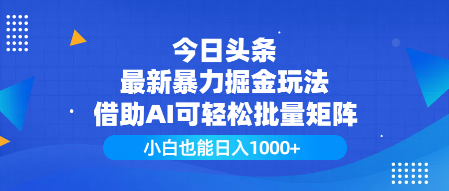 今日头条最新暴力掘金玩法，借助AI可轻松批量矩阵，小白也能日入1000+-青简副业网