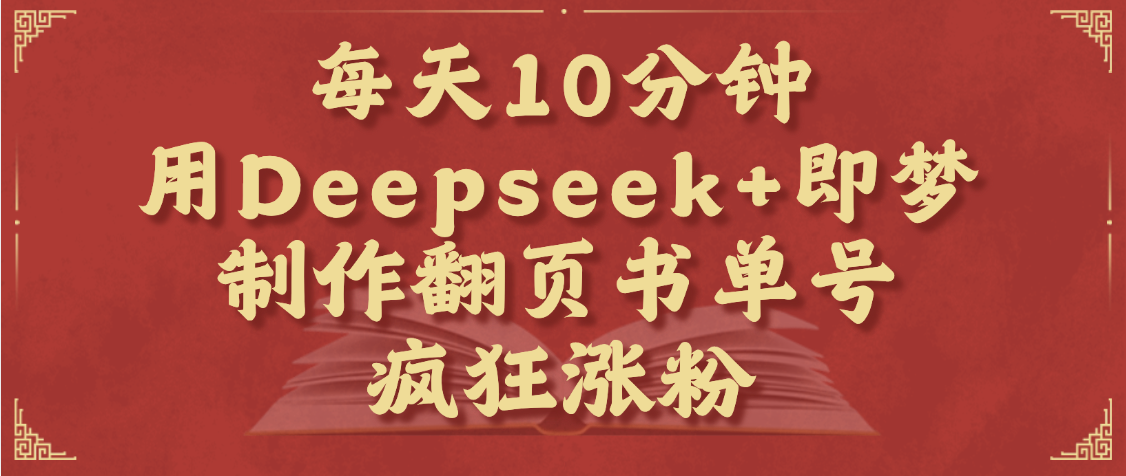 每天十分钟，用Deepseek+即梦，制作翻页书单号，疯狂涨粉，单日变现1000+-青简副业网