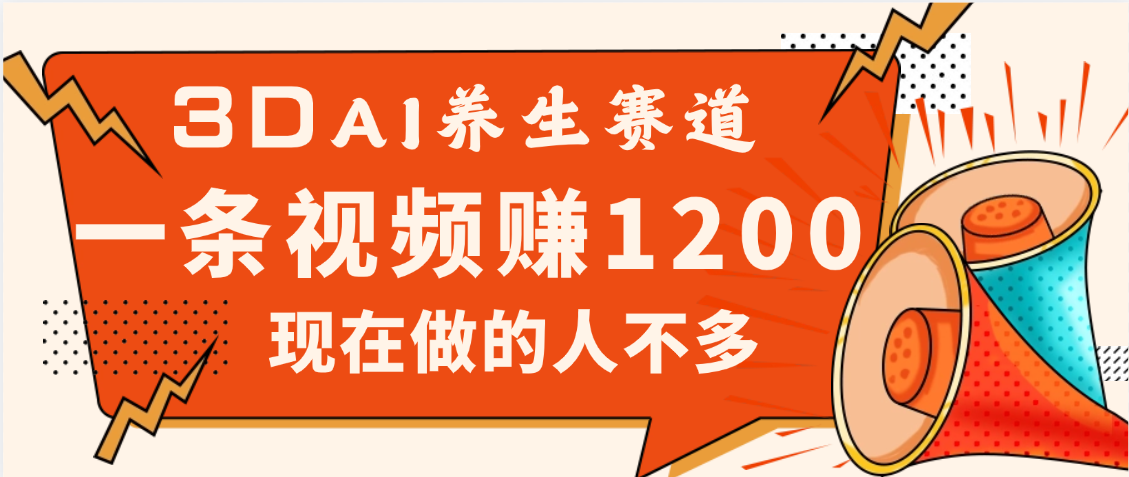 3DAI养生赛道，一条视频赚了1200，新蓝海，目前做的人不多-青简副业网