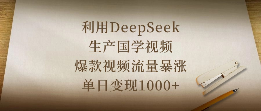 利用DeepSeek生产国学视频，爆款视频流量暴涨，单日变现1000+-青简副业网
