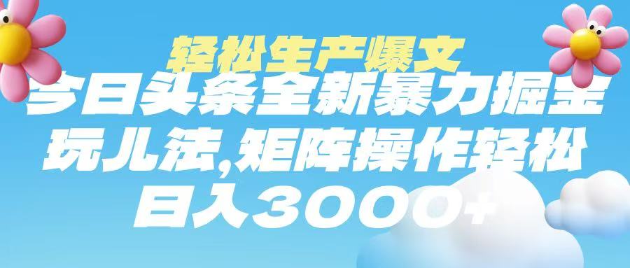 今日头条暴力掘金玩法，轻松生产爆文，可矩阵操作，日入3000➕-青简副业网