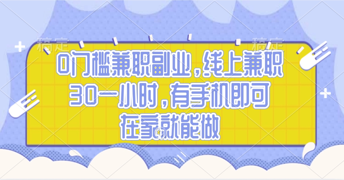 0门槛兼职副业，线上兼职30一小时，有手机即可，在家就能做-青简副业网