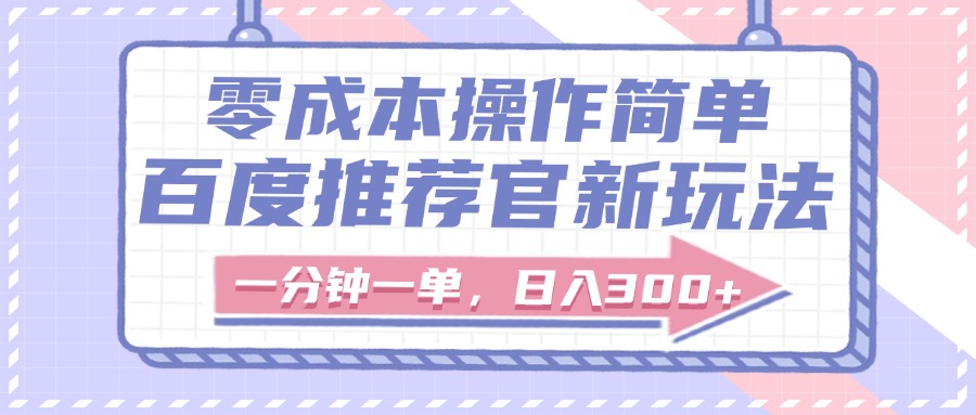 百度推荐官新玩法，零成本操作简单，一分钟一单，日入300+-青简副业网