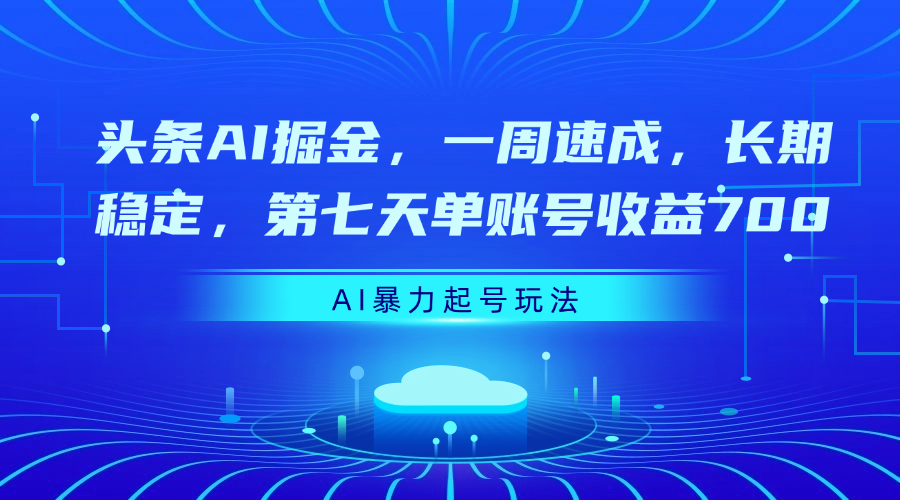 头条AI掘金，一周速成，长期稳定，第七天单账号收益700-青简副业网