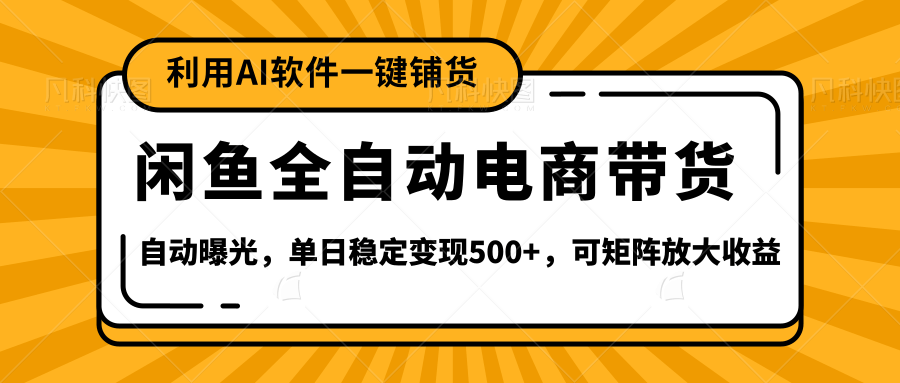 【闲鱼全自动电商带货】全新升级玩法，单日稳定变现500+，可矩阵放大收益-青简副业网