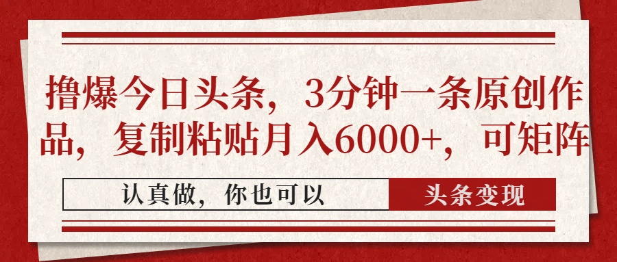 撸爆今日头条，3分钟一条原创作品，复制粘贴月入6000+，可矩阵-青简副业网