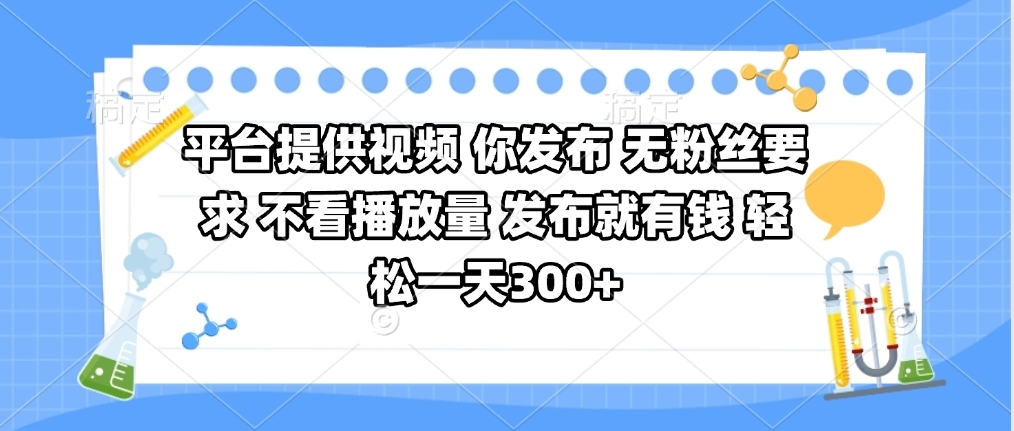 平台提供视频 你发布 无粉丝要求 不看视频播放量 发布就有钱 轻松一天300+-青简副业网
