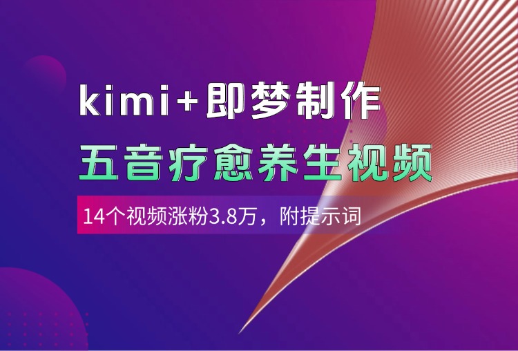 kimi+即梦制作AI五音疗愈养生视频，14个视频涨粉3.8万，多种变现方式，附提示词-青简副业网