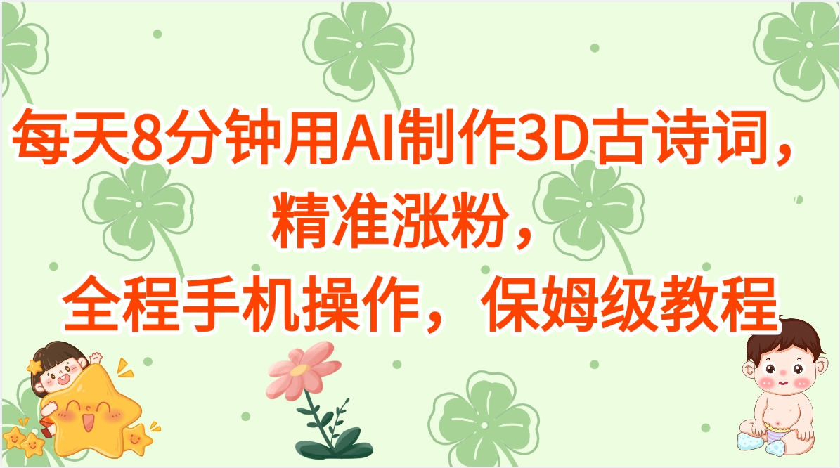 每天8分钟用AI制作3D古诗词，精准涨粉，全程手机操作，保姆级教程-青简副业网