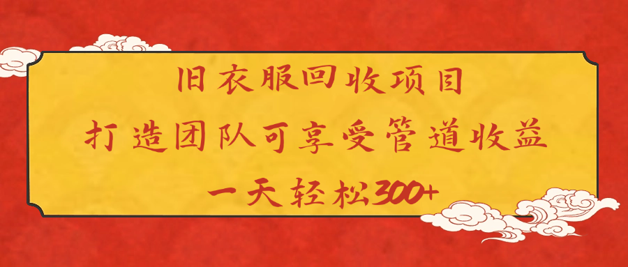 旧衣服回收项目打造团队可享受管道收益一天轻松300+-青简副业网