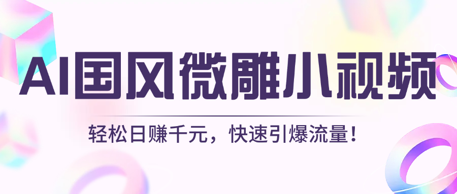 AI国风微雕小视频：轻松日赚千元，快速引爆流量！-青简副业网