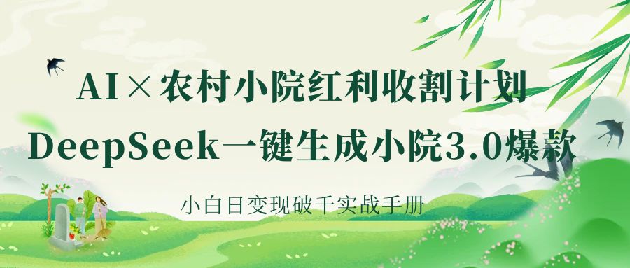 《AI×农村小院红利收割：DeepSeek一键生成小院3.0爆款，小白日变现破千实战手册》-青简副业网