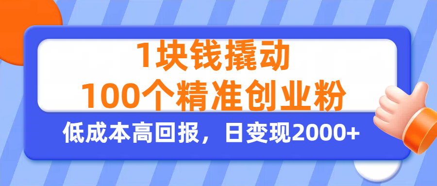 1块钱撬动100个精准创业粉，单人单日引流500+创业粉，日变现2000+-青简副业网